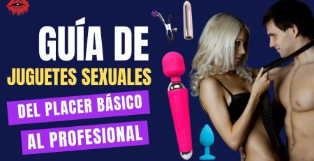 Guía de juguetes sexuales: del placer básico al profesional